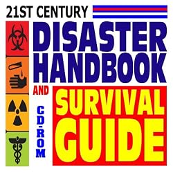 21st Century Disaster Handbook and Survival Guide &ndash; Authoritative Government Documents, Army Field Manuals, Disaster Preparedness Handbooks on Natural Disasters, Terrorism, and More (CD-ROM)