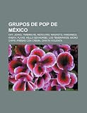 Grupos de Pop de Mexico: Ov7, Jeans, Timbiriche, Mercurio, Magneto, Fandango, Kabah, Flans, Hello Seahorse!, Los Temerarios, Micro Chips: OV7, Jeans, ... Chips, Fresas con crema, Chikita Violenta