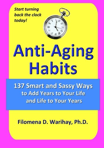 Anti-Aging Habits: 137 smart and sassy ways to add years to your life and life to your years