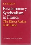 Revolutionary syndicalism in France : the direct action of its time