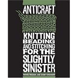 AntiCraft: Knitting, Beading and Stitching for the Slightly Sinister