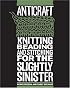 AntiCraft: Knitting, Beading and Stitching for the Slightly Sinister