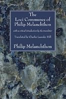 The Loci Communes of Philip Melanchthon: With a Critical Introduction by the Translator