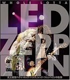 Whole Lotta Led Zeppelin 史上最強ヘヴィ・ロック・バンド、レッド・ツェッペリンの軌跡