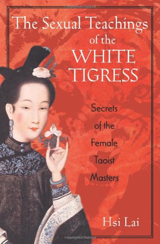 The Sexual Teachings of the White Tigress: Secrets of the Female Taoist Masters