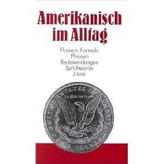 Amerikanisch im Alltag: Alphabetisch geordnetes Nachschlagewerk von amerikanischen Sentenzen, Sprichw�rtern, Phrasen, Floskeln, Redewendungen, Zitaten ... 1500 Stichw�rtern aus allen Lebensbereichen