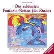 Die sch�nsten Fantasie-Reisen f�r Kinder. CD: Konzentration verbessern - Entspannung f�rdern mit Autogenem Training. Mit ausf�hrlicher Anleitung