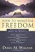 How to Minister Freedom: Helping Others Break the Bonds of Sexual Brokenness, Emotional Woundedness, and Demonic Oppression