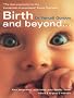 Birth And Beyond: The Definitive Guide to Your Pregnancy, Your Birth, Your Family - From Minus 9 to Plus 9 Months