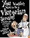 You Wouldn't Want to Be a Victorian Servant!: A Thankless Job You'd Rather Not Have (You Wouldn't Want to)