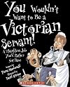 You Wouldn't Want to Be a Victorian Servant!: A Thankless Job You'd Rather Not Have (You Wouldn't Want to...)