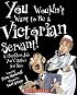 You Wouldn't Want to Be a Victorian Servant!: A Thankless Job You'd Rather Not Have (You Wouldn't Want to)