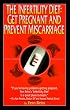 The Infertility Diet: Get Pregnant and Prevent Miscarriage