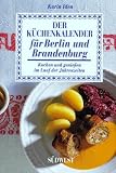 Produkt-Bild: Der K&uuml;chenkalender f&uuml;r Berlin und Brandenburg. Kochen und genie&szlig;en im Lauf der Jahreszeiten