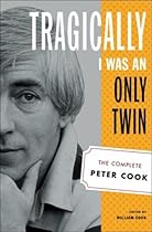 Tragically I Was an Only Twin: The Complete Peter Cook