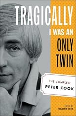 Tragically I Was an Only Twin: The Complete Peter Cook