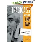 Tragically I Was an Only Twin: The Complete Peter Cook by Peter Cook and William Cook