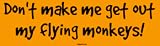 Don't make me get out my flying monkeys! Bumper Sticker