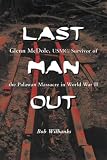 Last Man Out: Glenn McDole, USMC, Survivor of the Palawan Massacre in World War II