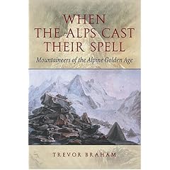 When the Alps Cast Their Spell: Mountaineers of the Golden Age of Alpinism