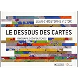 Le dessous des cartes : Itin�raires g�opolitiquespar Jean-Christophe Victor