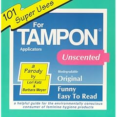 101 Super Uses for Tampon Applicators : A Helpful Guide for the Environmentally Conscious Consumer of Feminine Hygiene Products