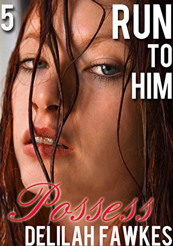 Run to Him, Part 5: Possess: The Billionaire's Beck and Call, Book Four