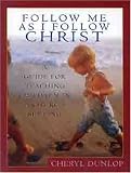  : Follow Me As I Follow Christ: A Guide for Teaching Children in a Church Setting