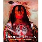 George Catlin and His Indian Gallery by George Catlin, George Gurney, Brian W. Dippie, and Renwick Gallery
