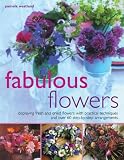 Books : Fabulous Flowers: Displaying Fresh and Dried Flowers with Practical Techniques and Over 60 Step-by-step Arrangements
