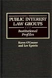 Public Interest Law Groups: Institutional Profiles (Greenwood Reference Volumes on American Public Policy Formation) Karen O'Connor, Lee Epstein