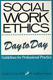 Social Work Ethics Day to Day: Guidelines for Professional Practice