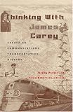 Thinking With James Carey: Essays on Communications, Transportation, History (Intersections in Communications and Culture: Global Approaches and Transdisciplinary Perspectives)