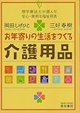 お年寄りの生活をつくる介護用品―理学療法士が選んだ、安心・便利な福祉用具 [単行本] / 岡田 しげひこ, 三好 春樹 (著); 雲母書房 (刊)