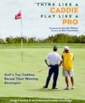 Think Like a Caddie...Play Like a Pro...