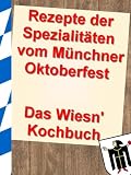 Rezepte der Spezialitäten vom Münchner Oktoberfest - Das Wiesn' Kochbuch