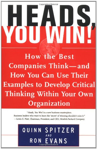 Heads, You Win!: How the Best Companies Think--and How You Can Use Their Examples to Develop Critical Thinking Within Your Own Organization