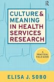 Culture and meaning in health services research : a practical field guide