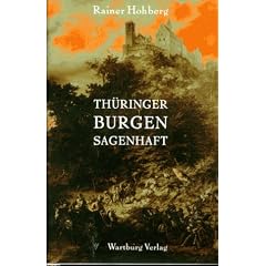 Th�ringer Burgen sagenhaft: Die sch�nsten Sagen und Legenden aus Schl�ssern und Festen des Th�ringer Landes. Mit einem Wegweiser zu den historischen St�tten