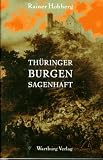 Th�ringer Burgen sagenhaft: Die sch�nsten Sagen und Legenden aus Schl�ssern und Festen des Th�ringer Landes. Mit einem Wegweiser zu den historischen St�tten