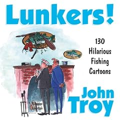Lunkers!: Over 120 Hilarious Cartoons about Fishing: John Troy