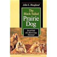 The Black-Tailed Prairie Dog: Social Life of a Burrowing Mammal (Wildlife Behavior and Ecology series)