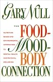 The Food-Mood-Body Connection: Nutrition-Based and Environmental Approaches to Mental Health Gary Null