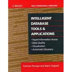 Intelligent Database Tools and Applications: Hyperinformation Access, Data Quality, Visualization, Automatic Discovery (Wiley Professional Computing)
