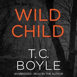 Wild Child - And Other Stories  - T.C. Boyle
