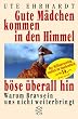 Gute M�dchen kommen in den Himmel, b�se �berall hin: Warum Bravsein uns nicht weiterbringt