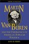 Martin Van Buren and the Emergence of American Popular Politics