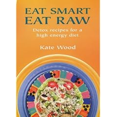 Eat Smart Eat Raw: Detox Recipes for a High-Energy Diet