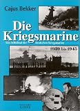 Die Kriegsmarine: Das Schicksal der deutschen Kriegsmarine 1939-1945 Die Kriegsmarine: Das Schicksal der deutschen Kriegsmarine 1939-1945