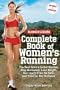 Runner's World Complete Book of Women's Running: The Best Advice to Get Started, Stay Motivated, Lose Weight, Run Injury-Free, Be Safe, and Train for Any Distance